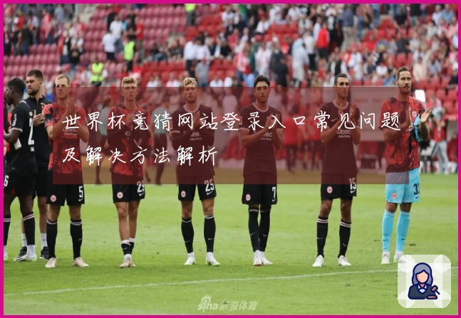 世界杯竞猜网站登录入口常见问题及解决方法解析