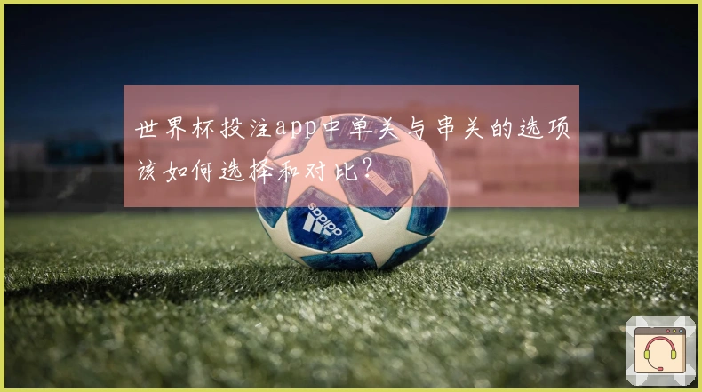 世界杯投注app中单关与串关的选项该如何选择和对比？