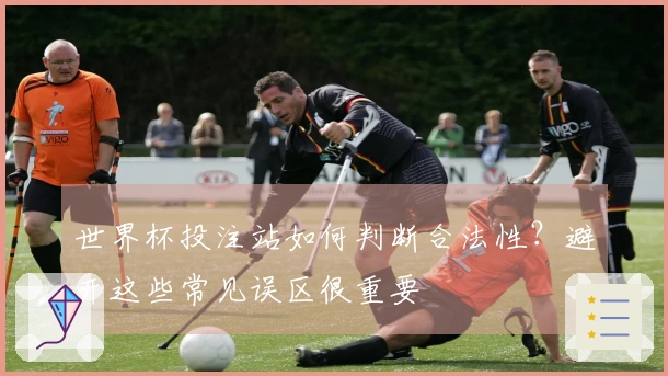 世界杯投注站如何判断合法性？避开这些常见误区很重要